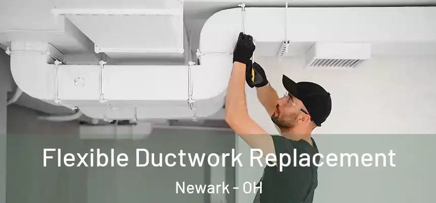  Flexible Ductwork Replacement Newark - OH
