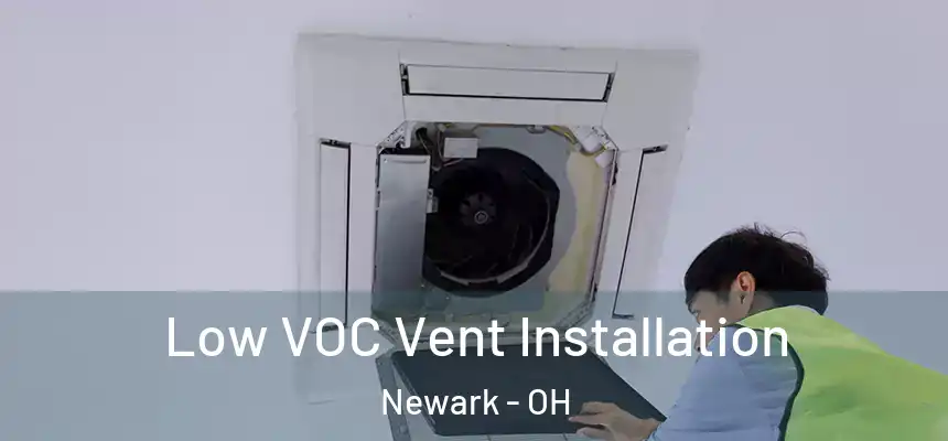  Low VOC Vent Installation Newark - OH